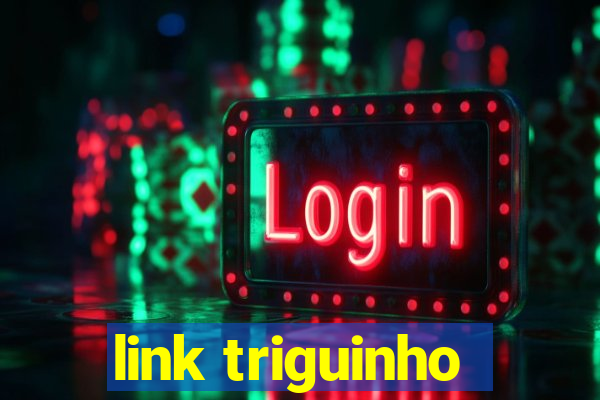 link triguinho